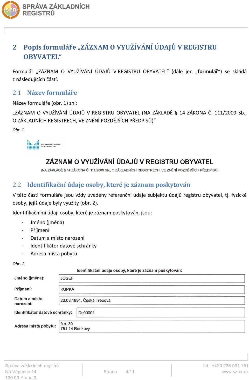 2 Identifikační údaje osoby, které je záznam poskytován V této části formuláře jsou vždy uvedeny referenční údaje subjektu údajů registru obyvatel, tj. fyzické osoby, jejíž údaje byly využity (obr.