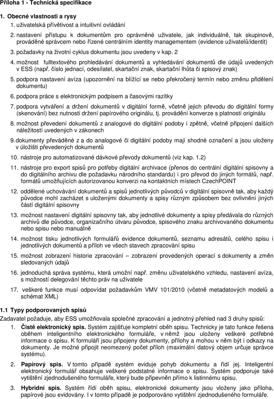 požadavky na životní cyklus dokumentu jsou uvedeny v kap. 2 4. možnost fulltextového prohledávání dokumentů a vyhledávání dokumentů dle údajů uvedených v ESS (např.