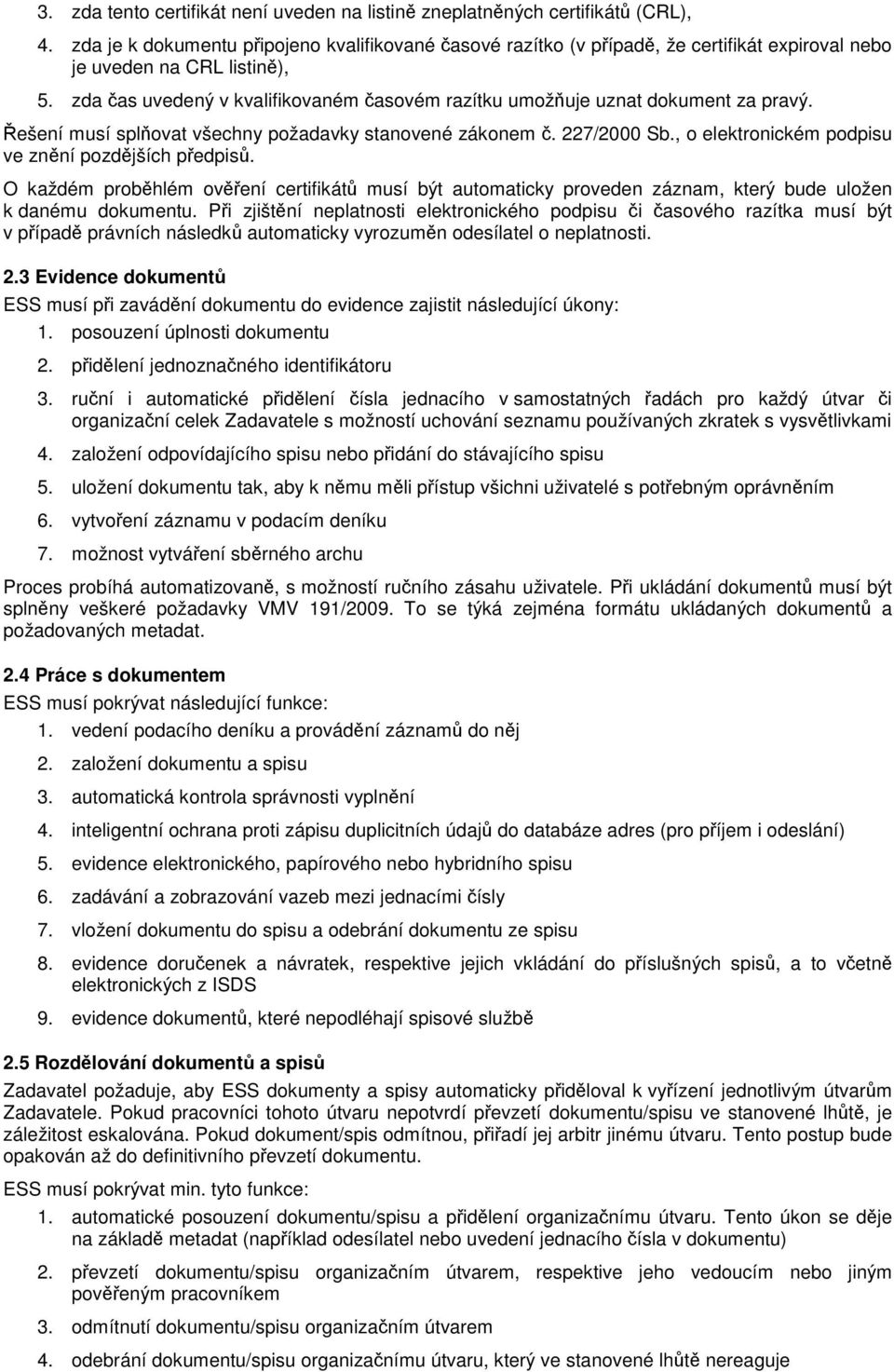 zda čas uvedený v kvalifikovaném časovém razítku umožňuje uznat dokument za pravý. Řešení musí splňovat všechny požadavky stanovené zákonem č. 227/2000 Sb.