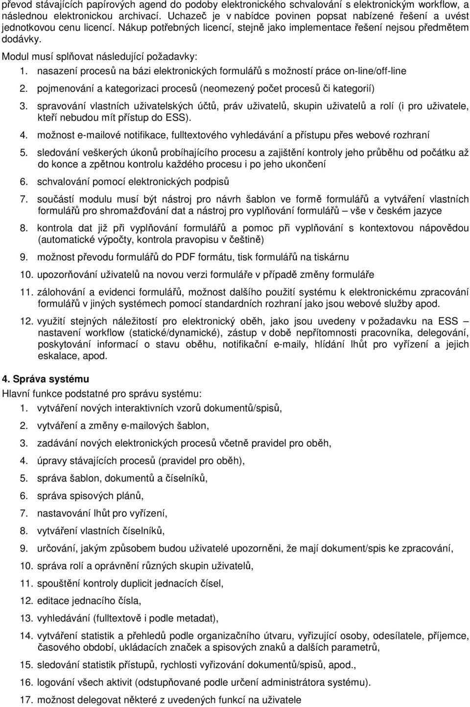 Modul musí splňovat následující požadavky: 1. nasazení procesů na bázi elektronických formulářů s možností práce on-line/off-line 2.