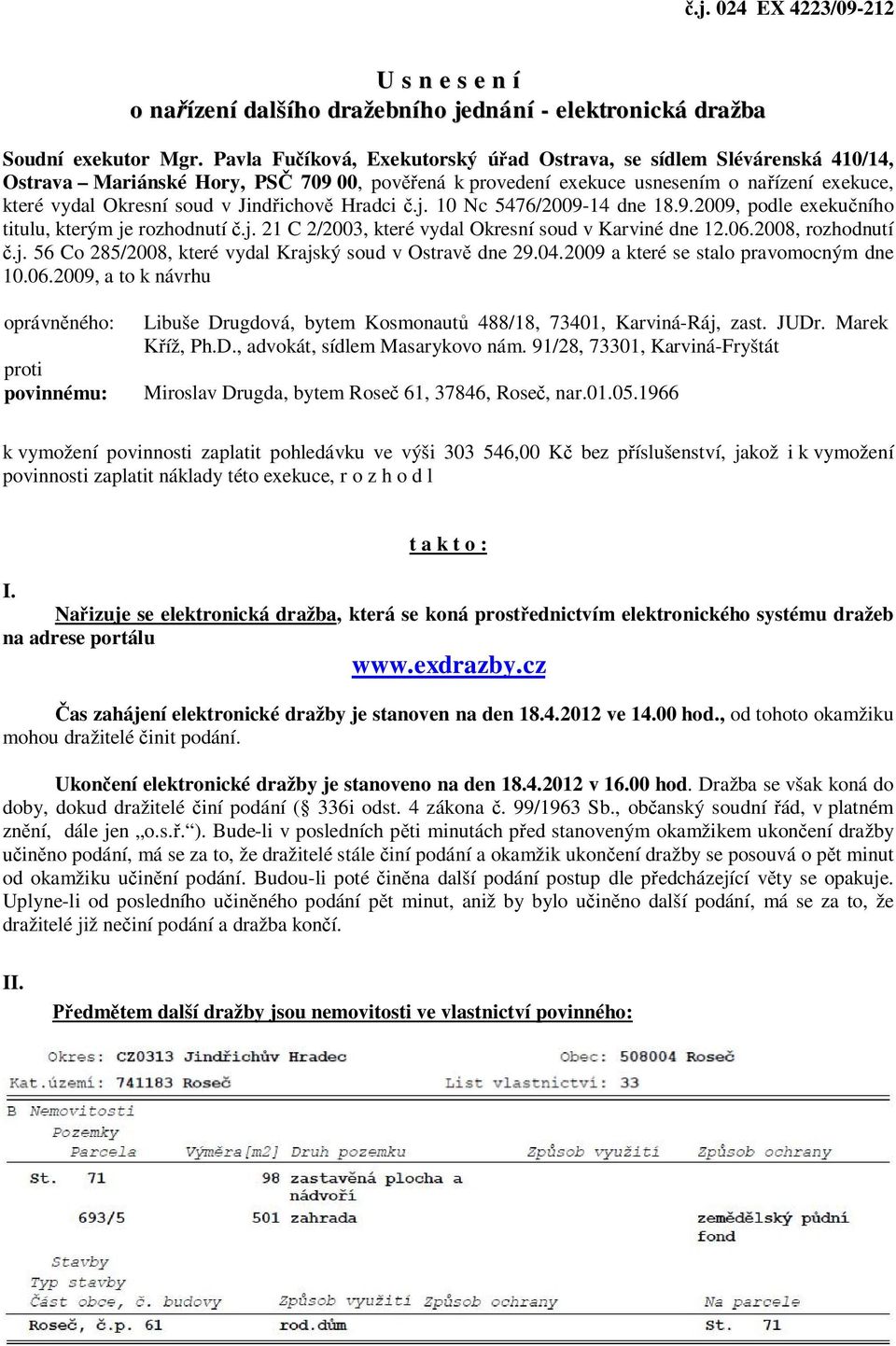 Jindřichově Hradci č.j. 10 Nc 5476/2009-14 dne 18.9.2009, podle exekučního titulu, kterým je rozhodnutí č.j. 21 C 2/2003, které vydal Okresní soud v Karviné dne 12.06.2008, rozhodnutí č.j. 56 Co 285/2008, které vydal Krajský soud v Ostravě dne 29.