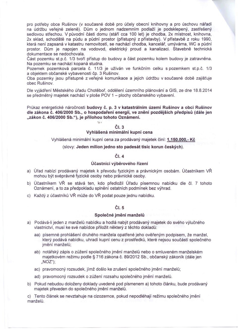 V přístavbě z roku 1990, která není zapsaná v katastru nemovitostí, se nachází chodba, kancelář, umývárna, WC a půdní prostor. Dům je napojen na vodovod, elektrický proud a kanalizaci.