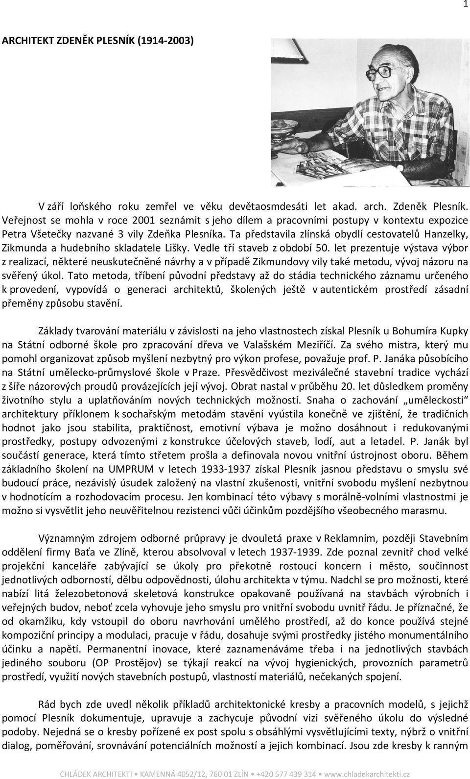Ta představila zlínská obydlí cestovatelů Hanzelky, Zikmunda a hudebního skladatele Lišky. Vedle tří staveb z období 50.