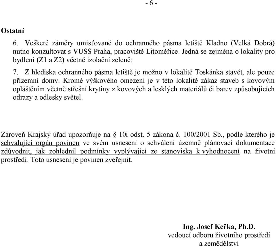 Kromě výškového omezení je v této lokalitě zákaz staveb s kovovým opláštěním včetně střešní krytiny z kovových a lesklých materiálů či barev způsobujících odrazy a odlesky světel.