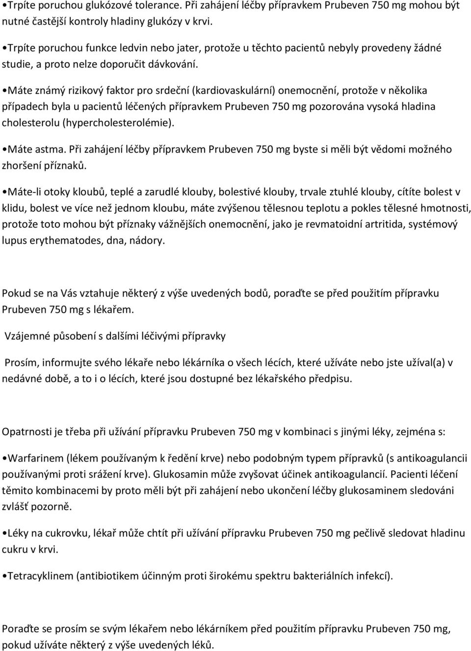 Máte známý rizikový faktor pro srdeční (kardiovaskulární) onemocnění, protože v několika případech byla u pacientů léčených přípravkem Prubeven 750 mg pozorována vysoká hladina cholesterolu