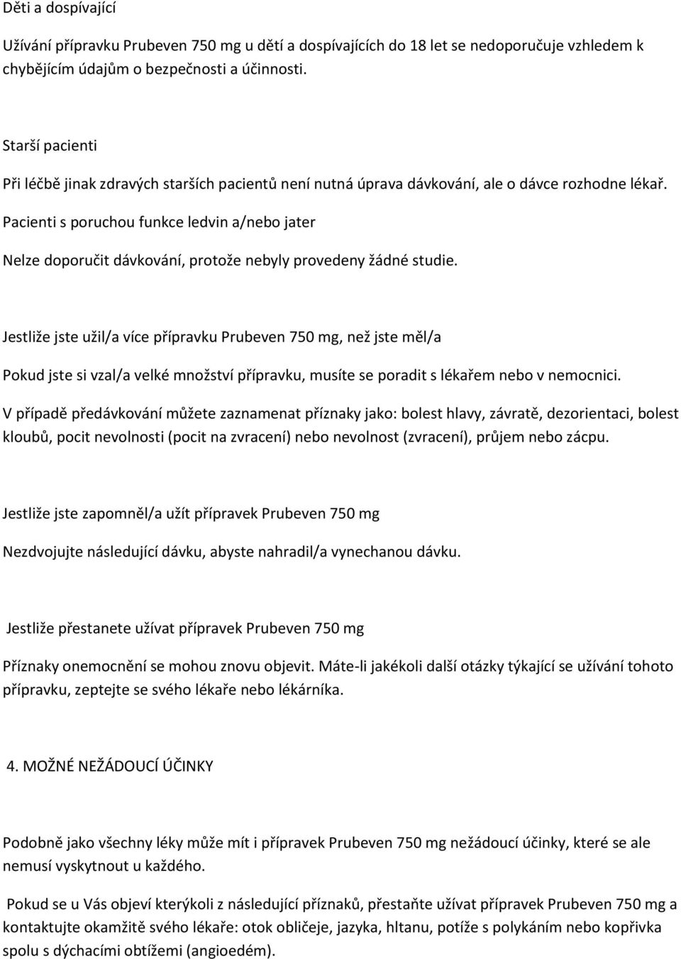 Pacienti s poruchou funkce ledvin a/nebo jater Nelze doporučit dávkování, protože nebyly provedeny žádné studie.
