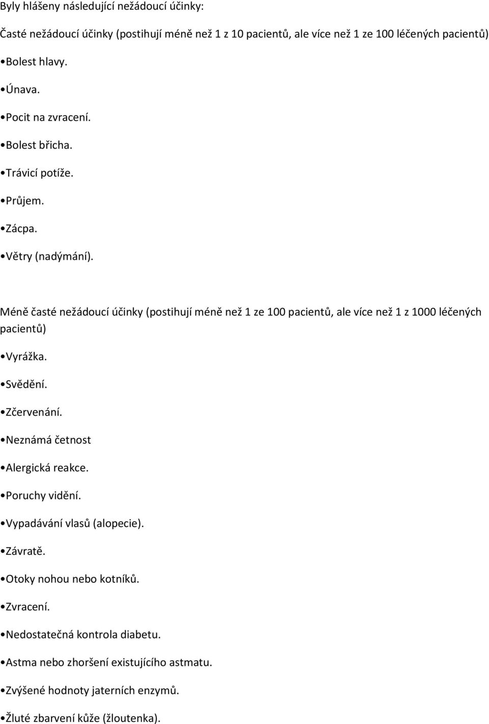 Méně časté nežádoucí účinky (postihují méně než 1 ze 100 pacientů, ale více než 1 z 1000 léčených pacientů) Vyrážka. Svědění. Zčervenání.