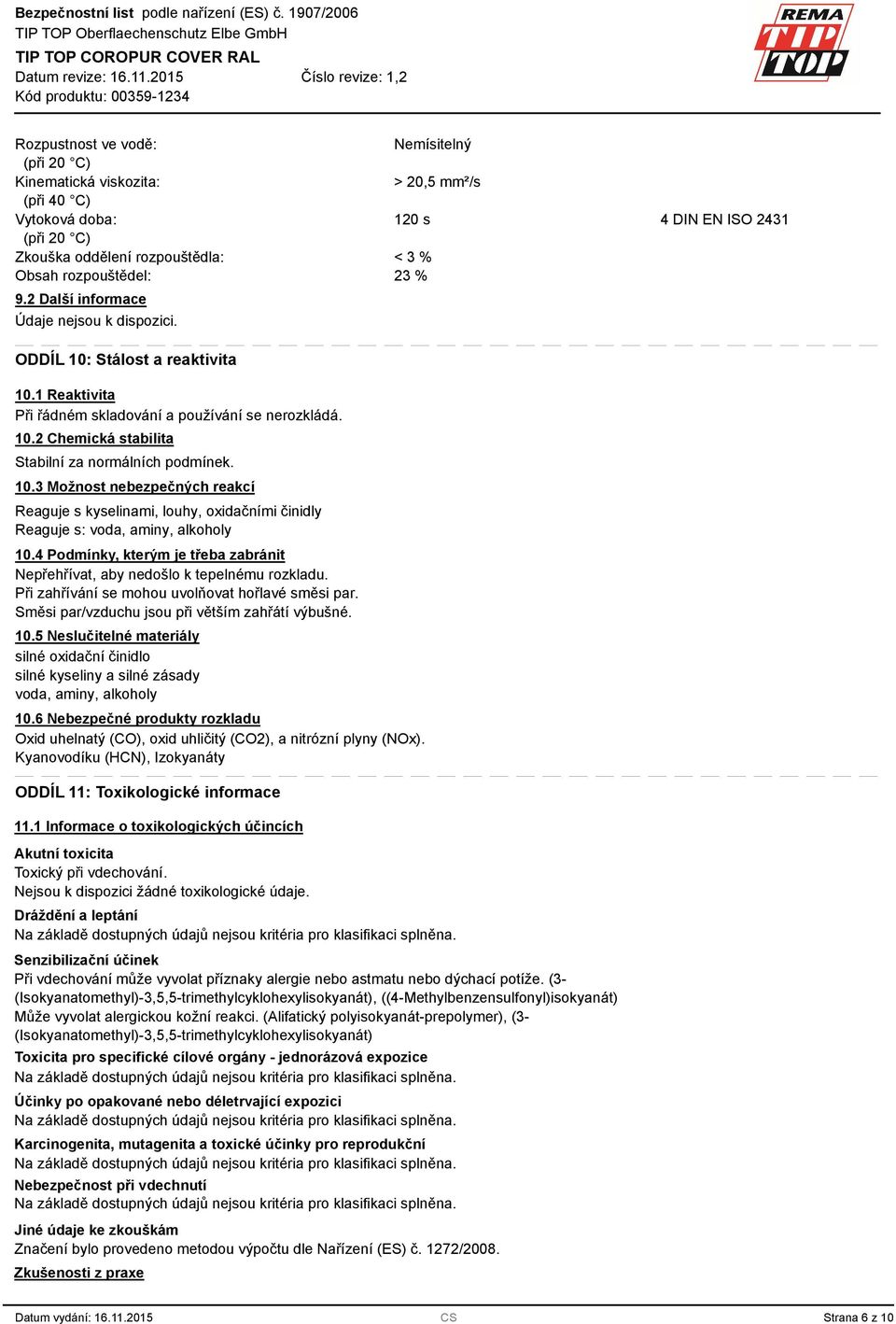 10. Možnost nebezpečných reakcí Reaguje s kyselinami, louhy, oxidačními činidly Reaguje s: voda, aminy, alkoholy 10.4 Podmínky, kterým je třeba zabránit Nepřehřívat, aby nedošlo k tepelnému rozkladu.