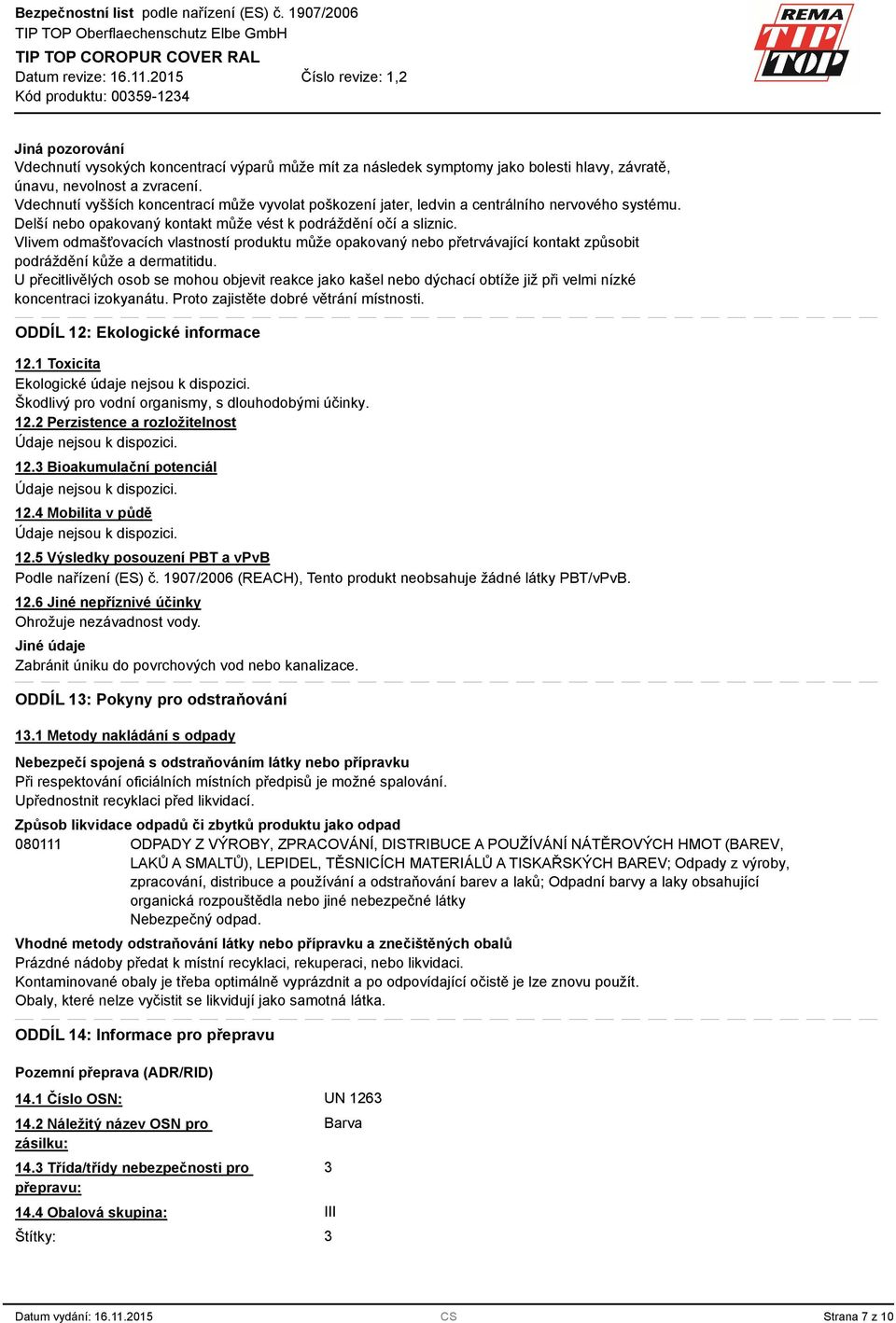 Vlivem odmašťovacích vlastností produktu může opakovaný nebo přetrvávající kontakt způsobit podráždění kůže a dermatitidu.