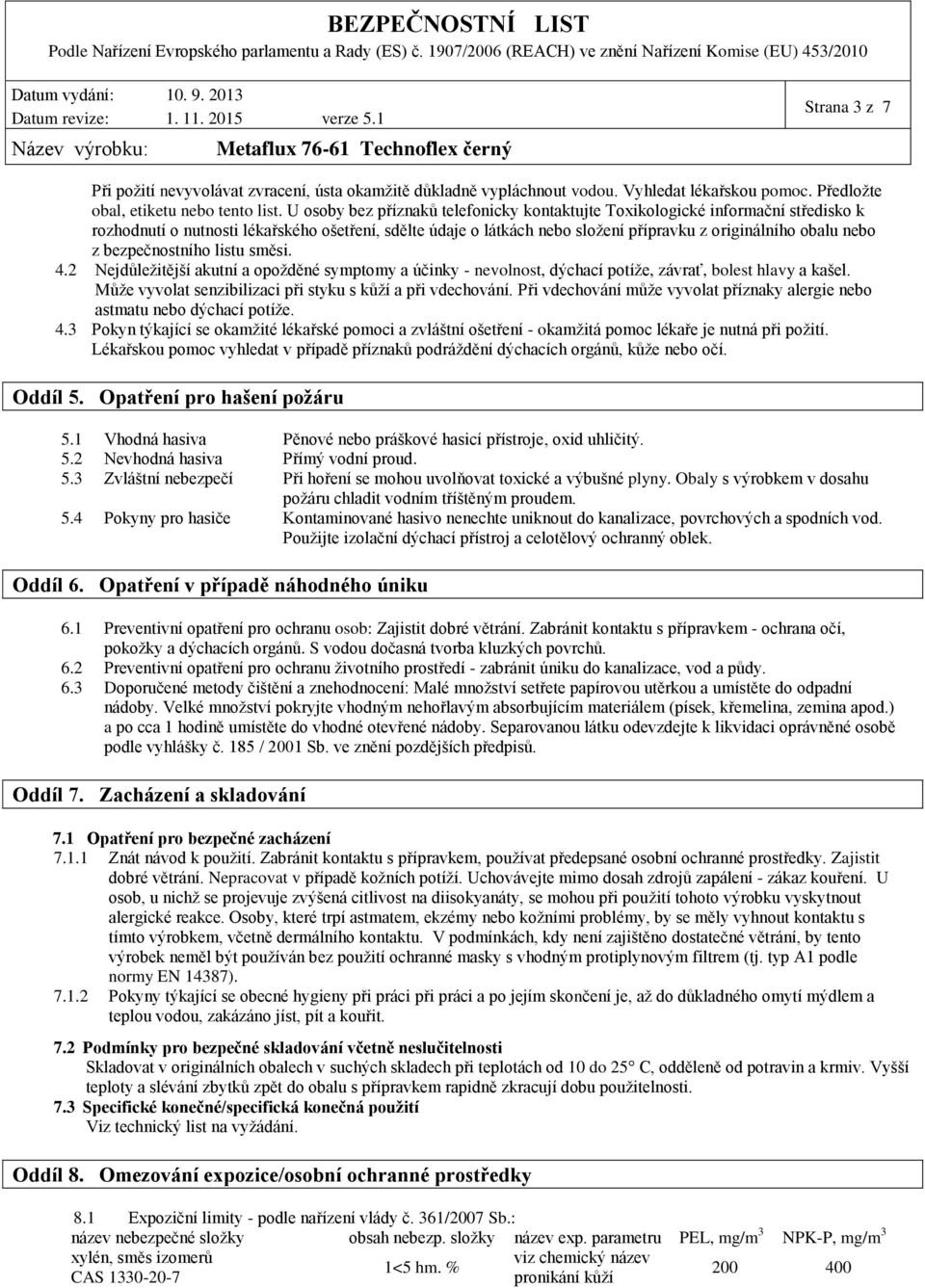 bezpečnostního listu směsi. 4.2 Nejdůležitější akutní a opožděné symptomy a účinky nevolnost, dýchací potíže, závrať, bolest hlavy a kašel.