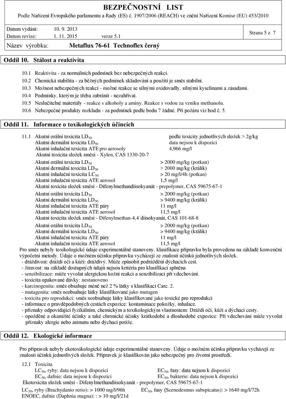 Reakce s vodou za vzniku methanolu. 10.6 Nebezpečné produkty rozkladu za podmínek podle bodu 7 žádné. Při požáru viz bod č. 5. Oddíl 11. Informace o toxikologických účincích 11.