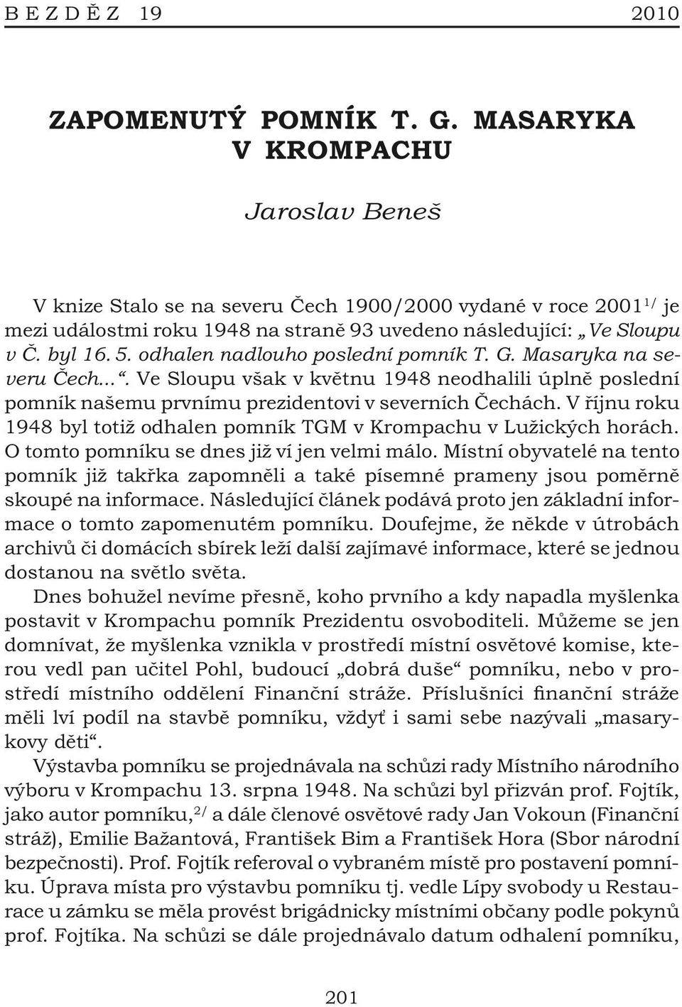 odhalen nadlouho poslední pomník T. G. Masaryka na severu Čech.... Ve Sloupu však v květnu 1948 neodhalili úplně poslední pomník našemu prvnímu prezidentovi v severních Čechách.