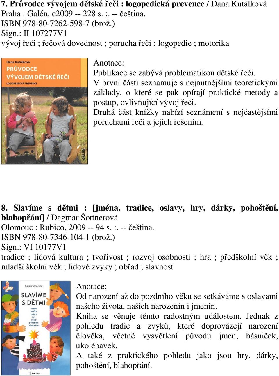 V první ásti seznamuje s nejnutnjšími teoretickými základy, o které se pak opírají praktické metody a postup, ovlivující vývoj ei.