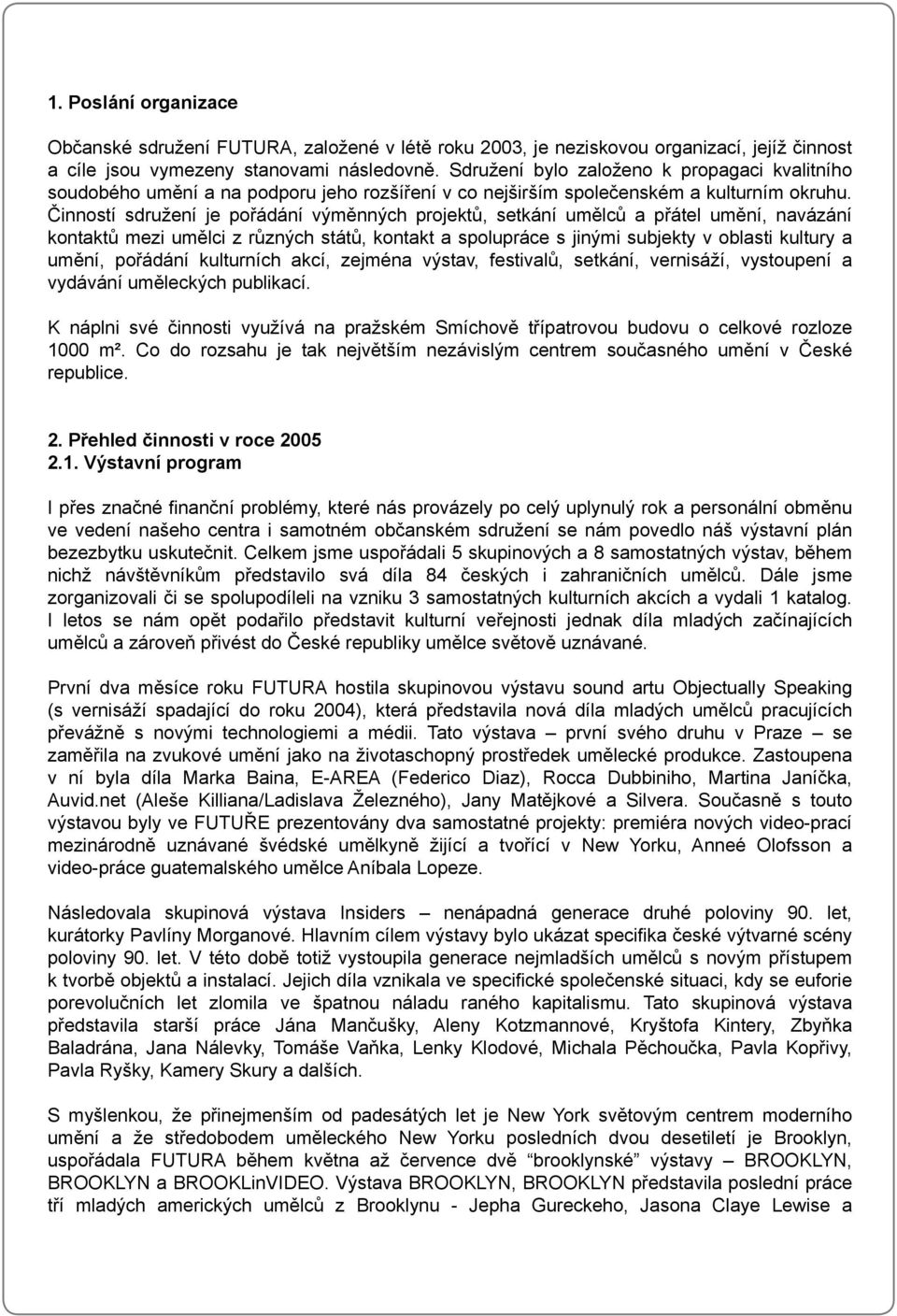 Činností sdružení je pořádání výměnných projektů, setkání umělců a přátel umění, navázání kontaktů mezi umělci z různých států, kontakt a spolupráce s jinými subjekty v oblasti kultury a umění,
