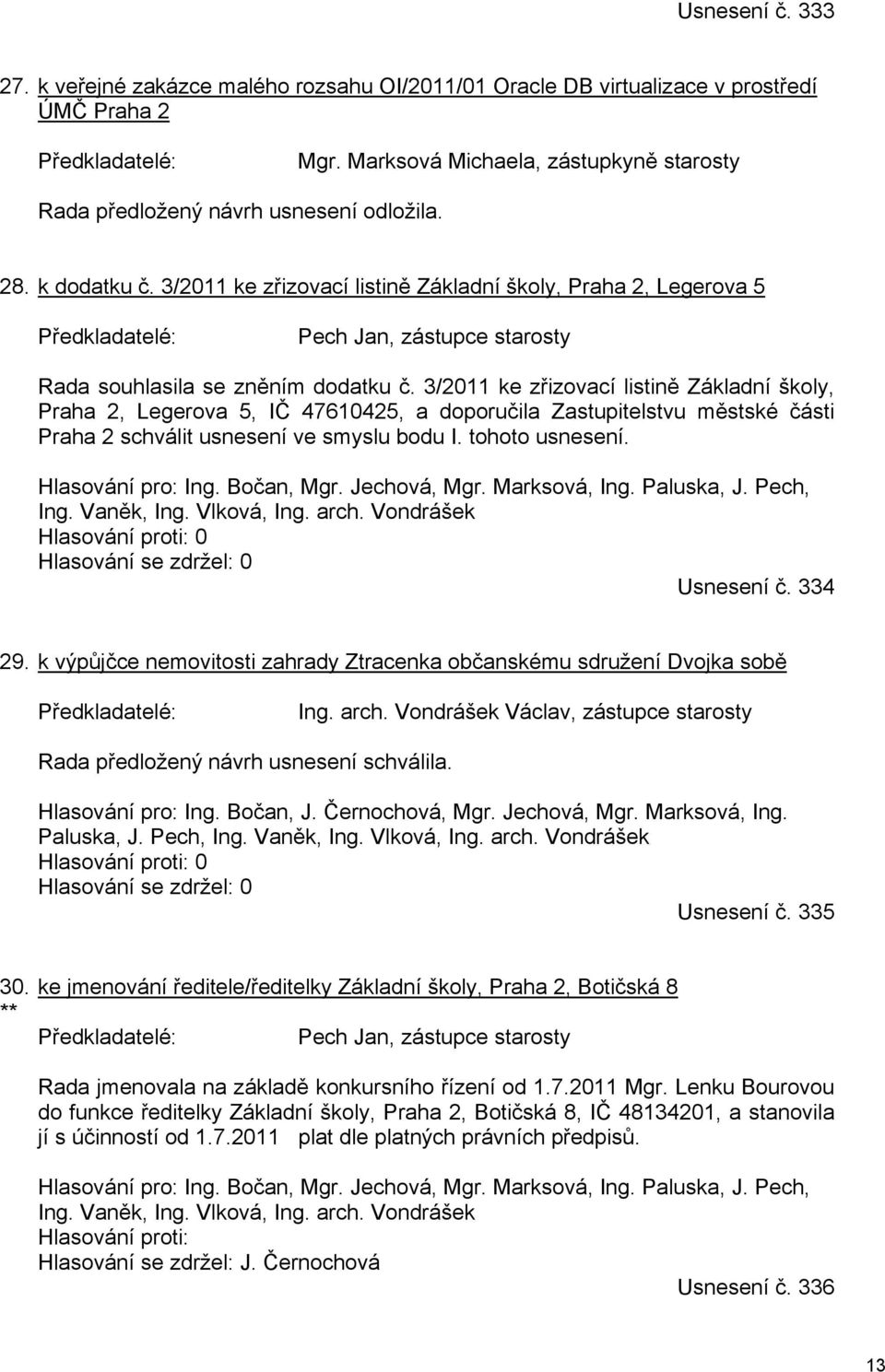 3/2011 ke zřizovací listině Základní školy, Praha 2, Legerova 5 Předkladatelé: Pech Jan, zástupce starosty Rada souhlasila se zněním dodatku č.