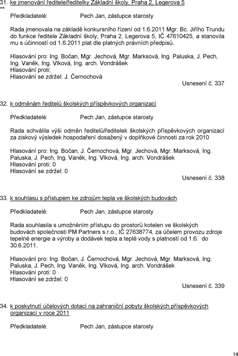 Jechová, Mgr. Marksová, Ing. Paluska, J. Pech, Ing. Vaněk, Ing. Vlková, Ing. arch. Vondrášek Hlasování proti: Hlasování se zdržel: J. Černochová Usnesení č. 337 32.