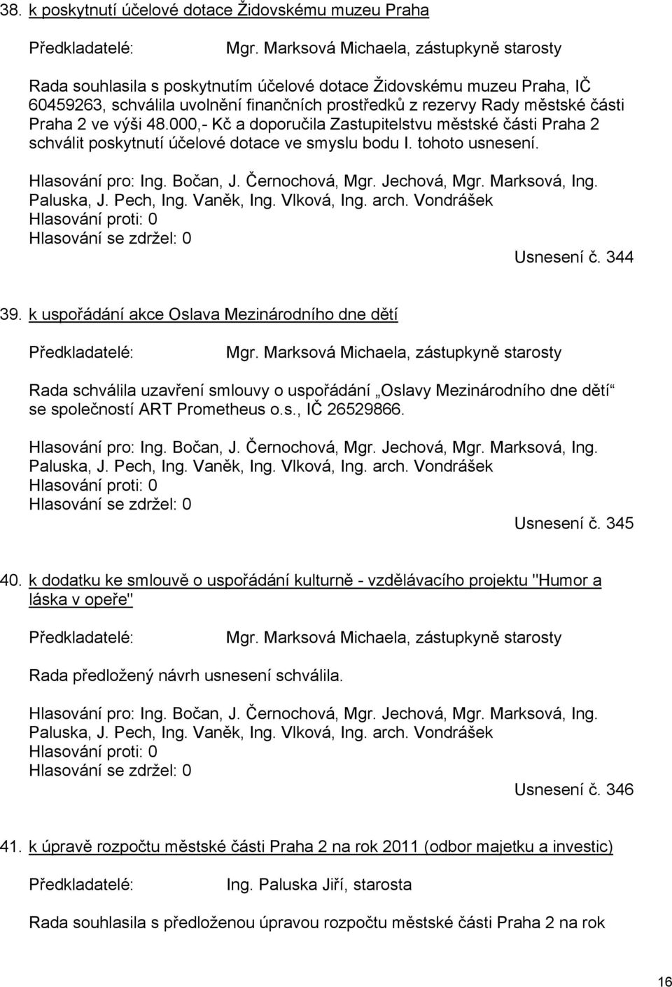 ve výši 48.000,- Kč a doporučila Zastupitelstvu městské části Praha 2 schválit poskytnutí účelové dotace ve smyslu bodu I. tohoto usnesení. Hlasování pro: Ing. Bočan, J. Černochová, Mgr. Jechová, Mgr.