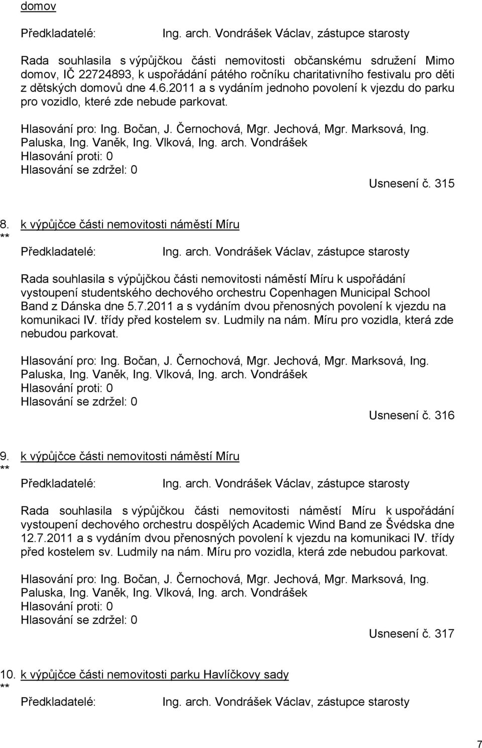 domovů dne 4.6.2011 a s vydáním jednoho povolení k vjezdu do parku pro vozidlo, které zde nebude parkovat. Hlasování pro: Ing. Bočan, J. Černochová, Mgr. Jechová, Mgr. Marksová, Ing. Paluska, Ing.