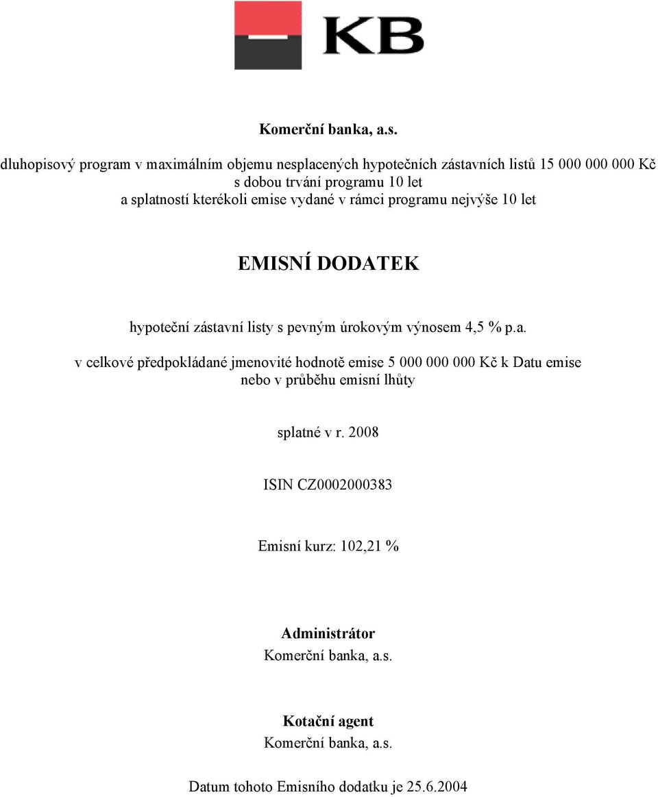 kterékoli emise vydané v rámci programu nejvýše 10 let EMISNÍ DODATEK hypoteční zástavní listy s pevným úrokovým výnosem 4,5 % p.a. v celkové předpokládané jmenovité hodnotě emise 5 000 000 000 Kč k Datu emise nebo v průběhu emisní lhůty splatné v r.