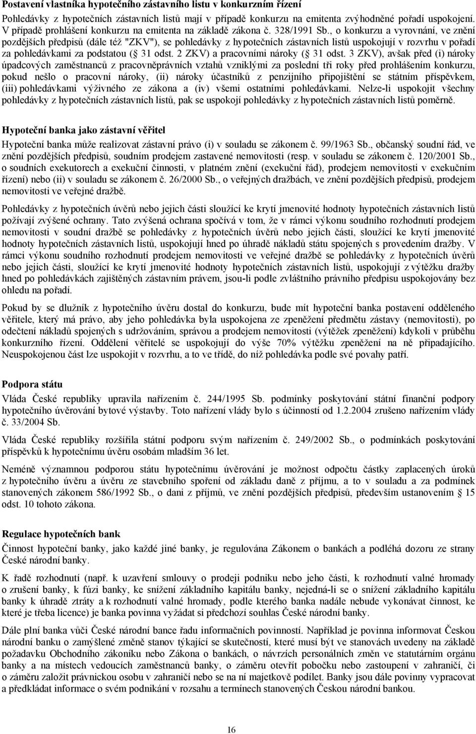 , o konkurzu a vyrovnání, ve znění pozdějších předpisů (dále též "ZKV"), se pohledávky z hypotečních zástavních listů uspokojují v rozvrhu v pořadí za pohledávkami za podstatou ( 31 odst.