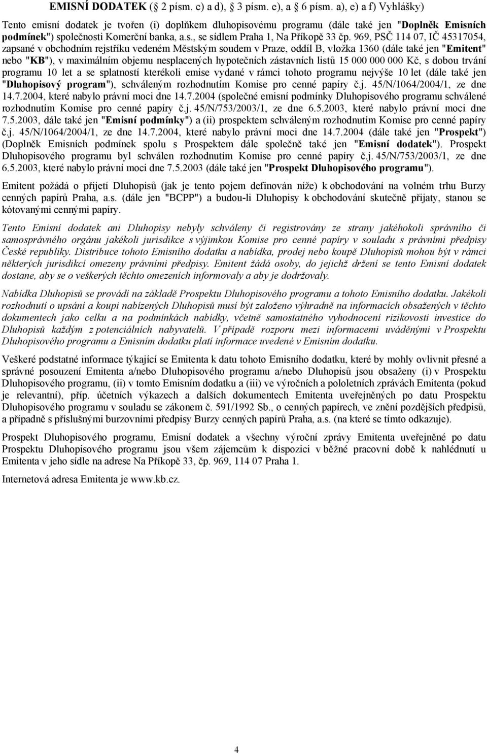 969, PSČ 114 07, IČ 45317054, zapsané v obchodním rejstříku vedeném Městským soudem v Praze, oddíl B, vložka 1360 (dále také jen "Emitent" nebo "KB"), v maximálním objemu nesplacených hypotečních