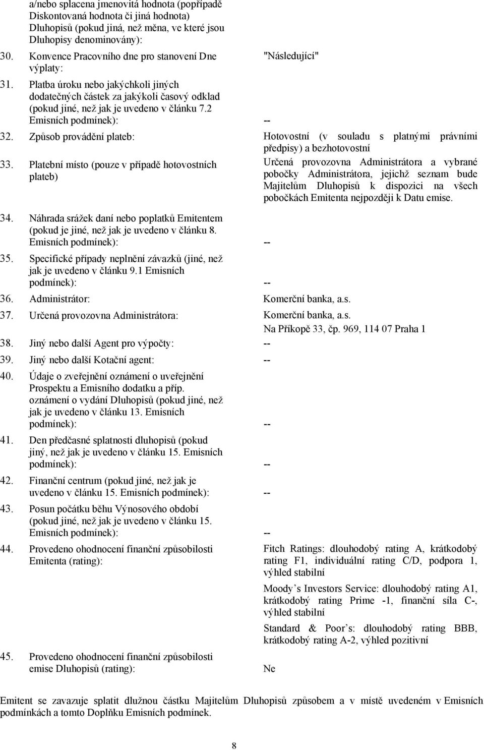 2 Emisních podmínek): -- "Následující" 32. Způsob provádění plateb: Hotovostní (v souladu s platnými právními předpisy) a bezhotovostní 33.