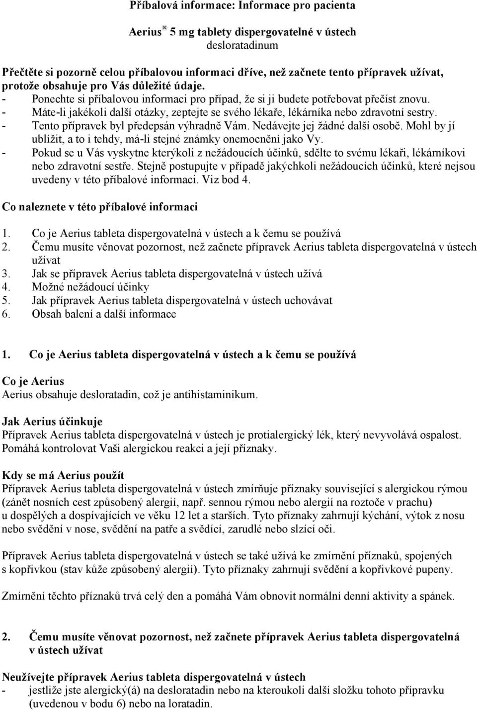 - Máte-li jakékoli další otázky, zeptejte se svého lékaře, lékárníka nebo zdravotní sestry. - Tento přípravek byl předepsán výhradně Vám. Nedávejte jej žádné další osobě.