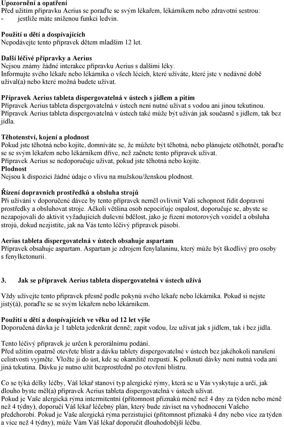 Informujte svého lékaře nebo lékárníka o všech lécích, které užíváte, které jste v nedávné době užíval(a) nebo které možná budete užívat.