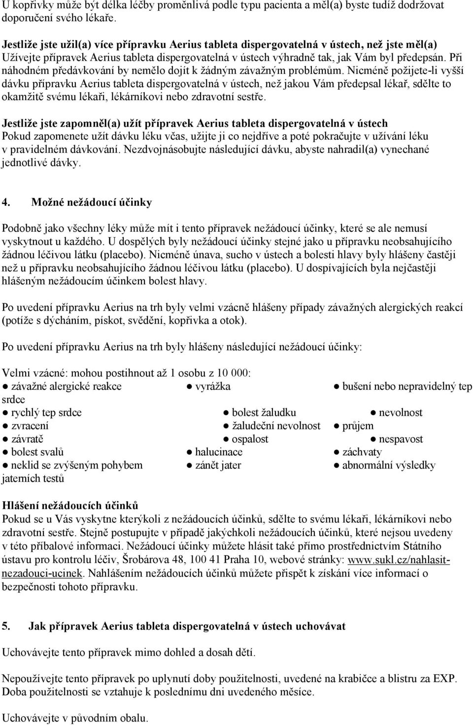 Při náhodném předávkování by nemělo dojít k žádným závažným problémům.