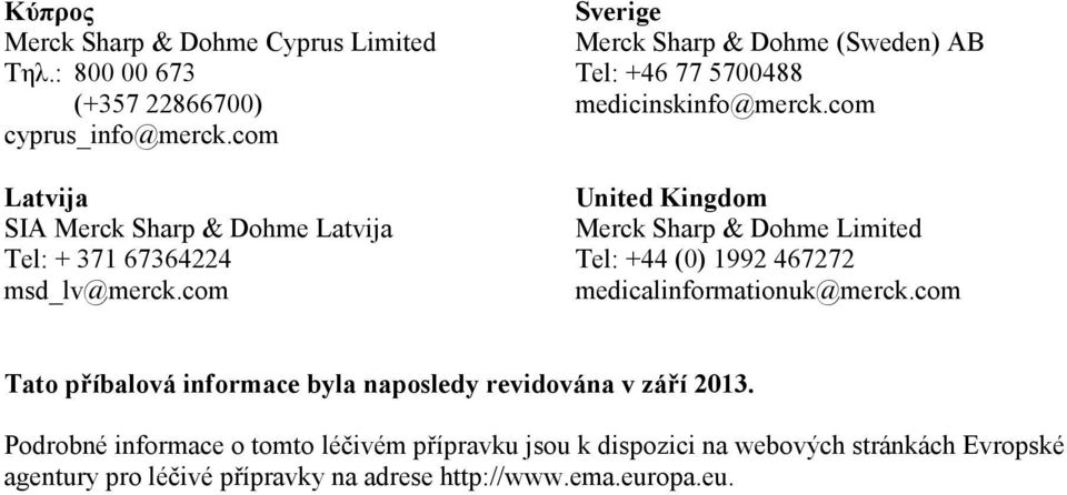 com Sverige Merck Sharp & Dohme (Sweden) AB Tel: +46 77 5700488 medicinskinfo@merck.