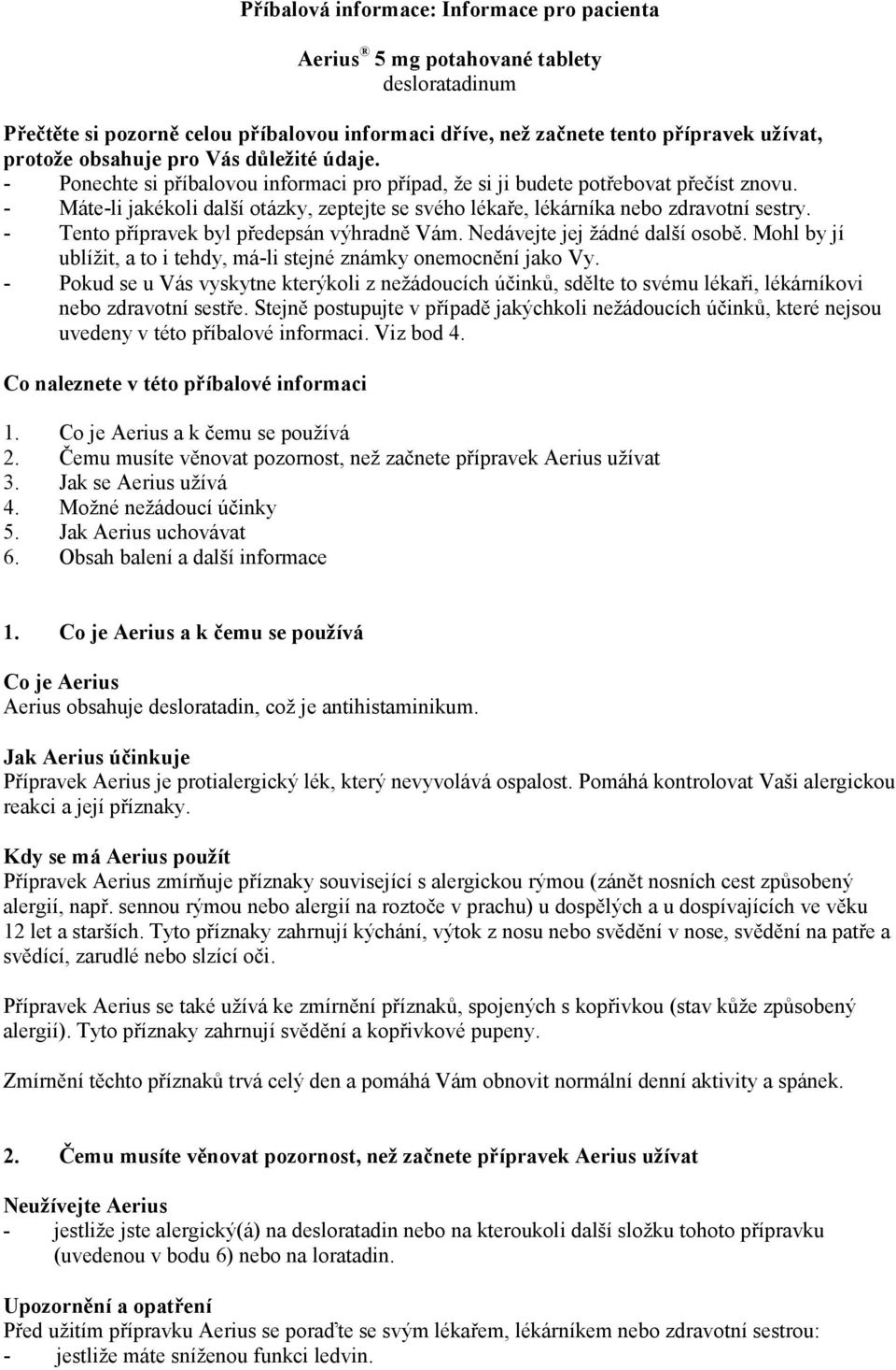 - Máte-li jakékoli další otázky, zeptejte se svého lékaře, lékárníka nebo zdravotní sestry. - Tento přípravek byl předepsán výhradně Vám. Nedávejte jej žádné další osobě.