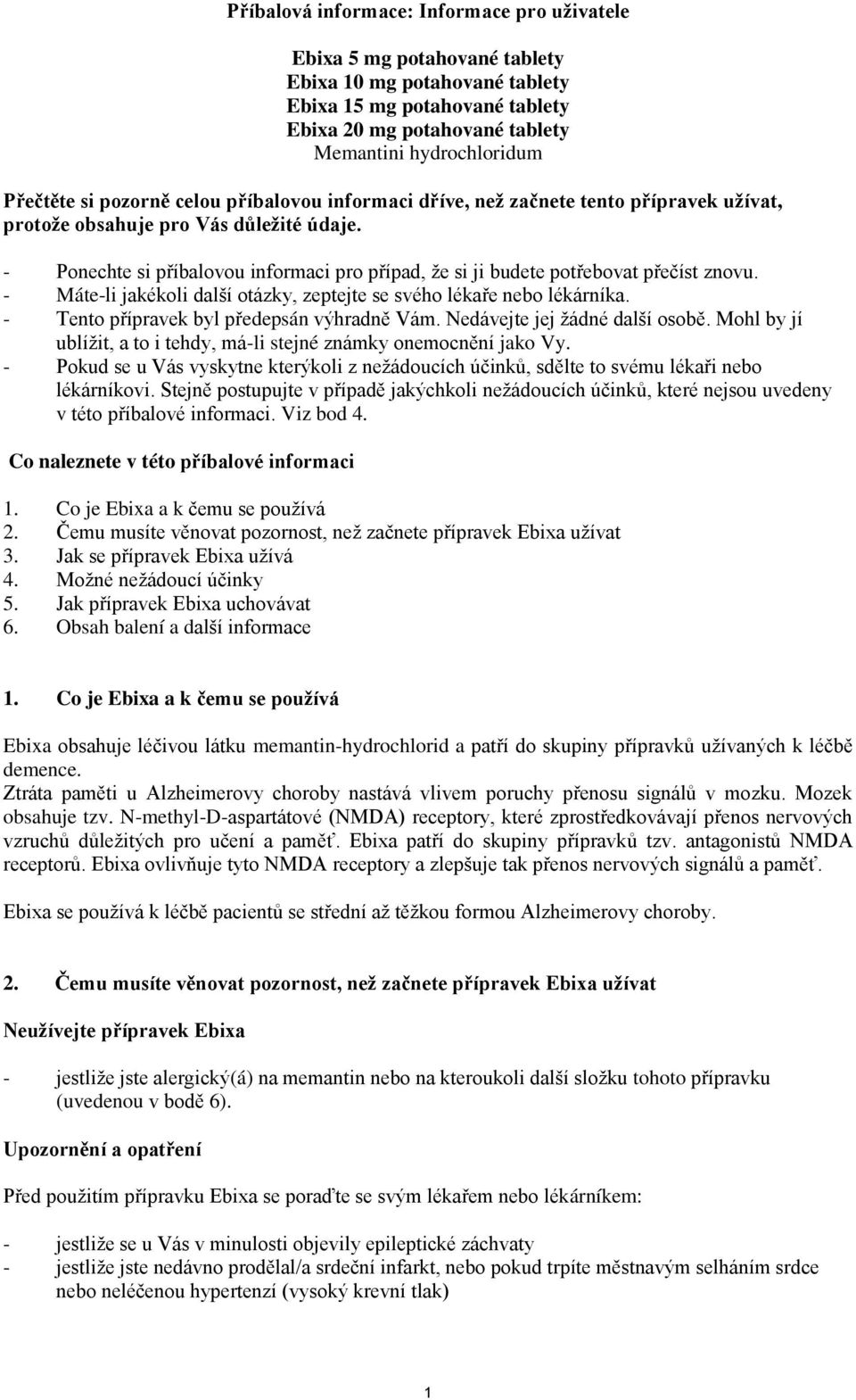 - Ponechte si příbalovou informaci pro případ, že si ji budete potřebovat přečíst znovu. - Máte-li jakékoli další otázky, zeptejte se svého lékaře nebo lékárníka.