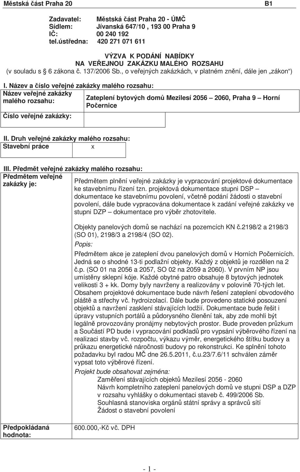 Název a číslo veřejné zakázky malého rozsahu: Název veřejné zakázky malého rozsahu: Zateplení bytových domů Mezilesí 2056 2060, Praha 9 Horní Počernice Číslo veřejné zakázky: II.