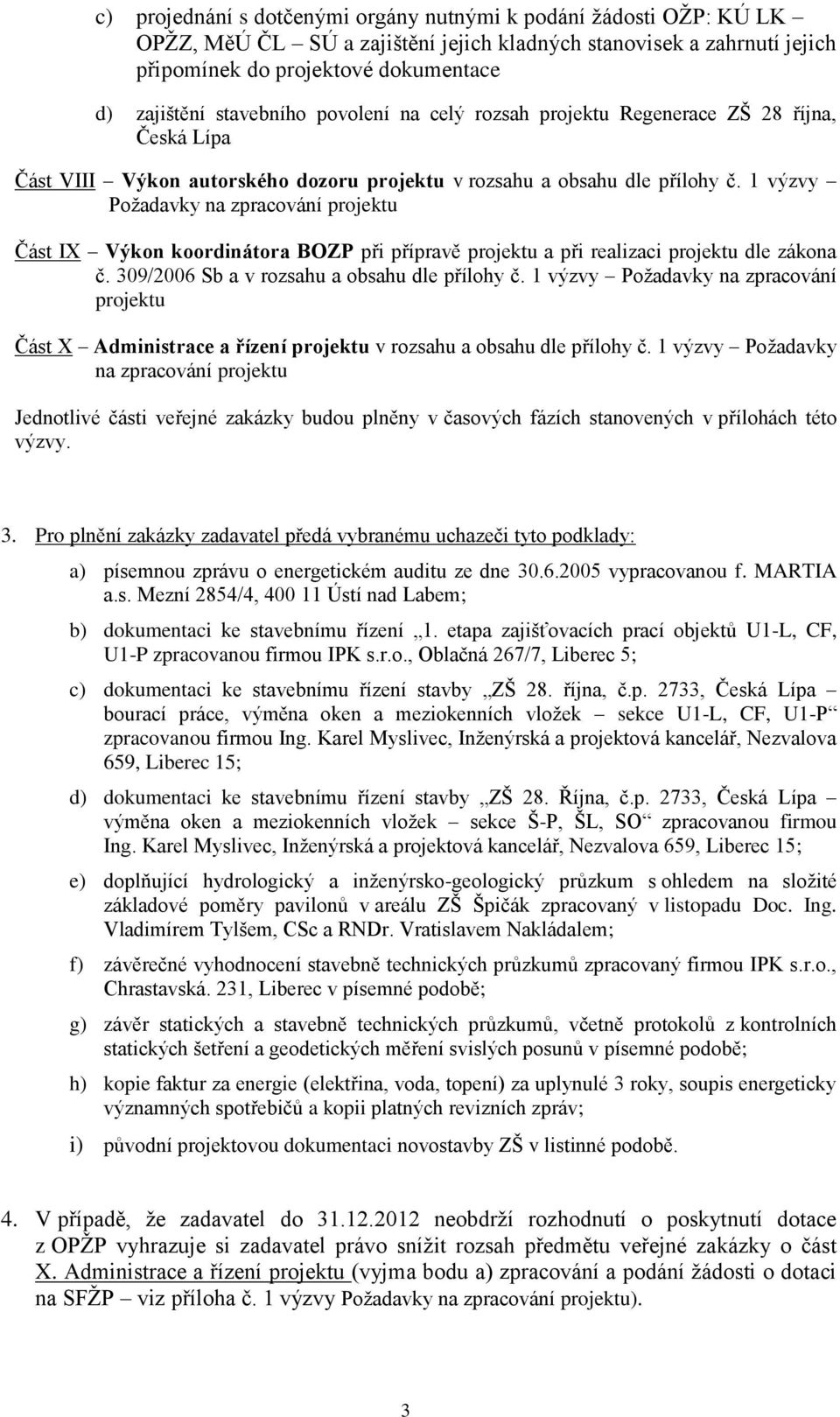 1 výzvy Požadavky na zpracování projektu Část IX Výkon koordinátora BOZP při přípravě projektu a při realizaci projektu dle zákona č. 309/2006 Sb a v rozsahu a obsahu dle přílohy č.