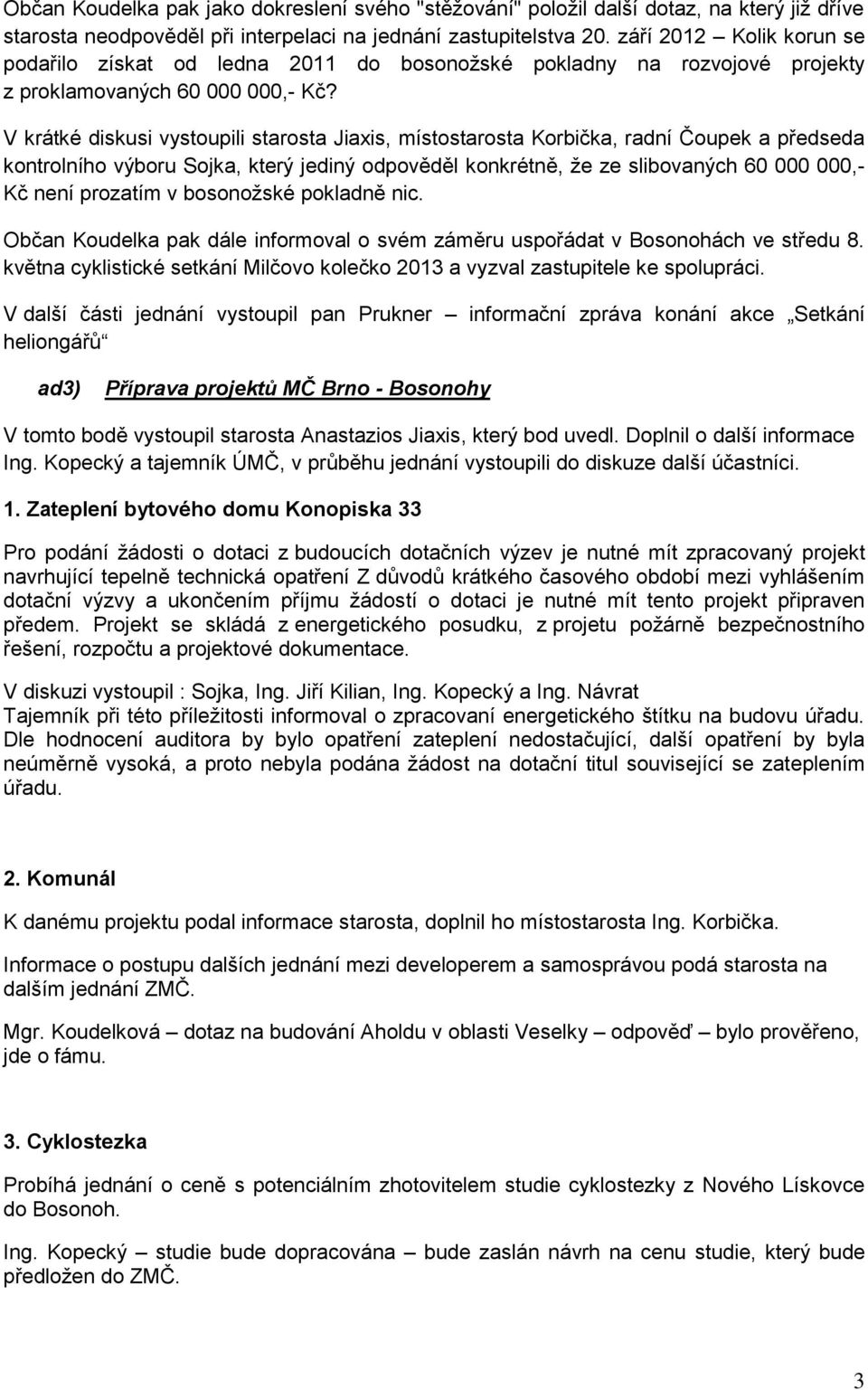 V krátké diskusi vystoupili starosta Jiaxis, místostarosta Korbička, radní Čoupek a předseda kontrolního výboru Sojka, který jediný odpověděl konkrétně, že ze slibovaných 60 000 000,- Kč není