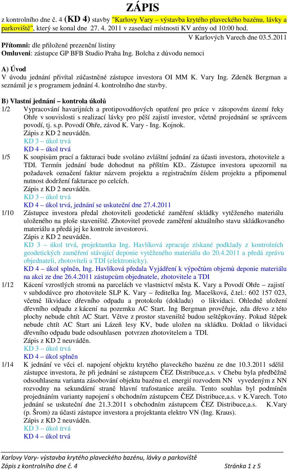 Bolcha z důvodu nemoci A) Úvod V úvodu jednání přivítal zúčastněné zástupce investora OI MM K. Vary Ing. Zdeněk Bergman a seznámil je s programem jednání 4. kontrolního dne stavby.