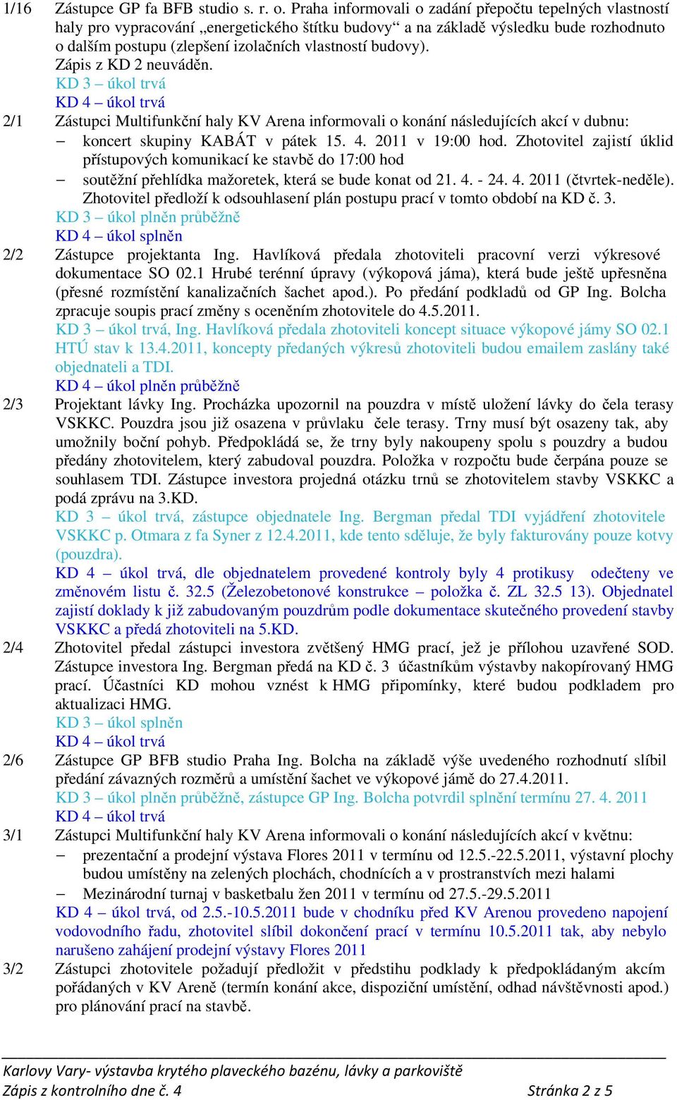 budovy). 2/1 Zástupci Multifunkční haly KV Arena informovali o konání následujících akcí v dubnu: koncert skupiny KABÁT v pátek 15. 4. 2011 v 19:00 hod.