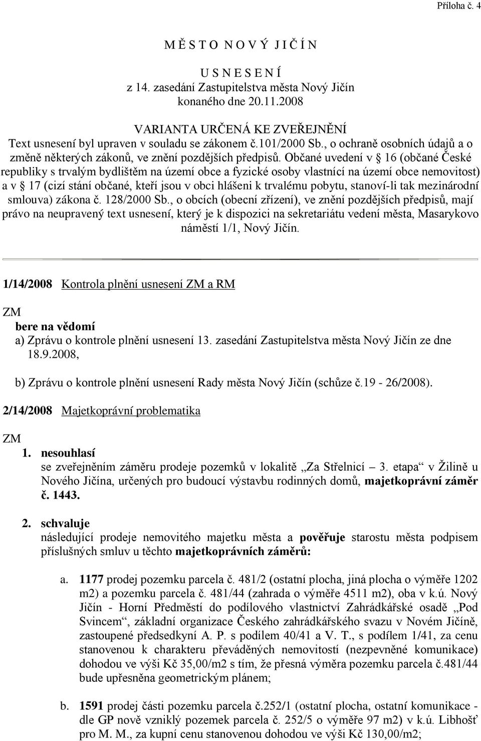 Občané uvedení v 16 (občané České republiky s trvalým bydlištěm na území obce a fyzické osoby vlastnící na území obce nemovitost) a v 17 (cizí stání občané, kteří jsou v obci hlášeni k trvalému