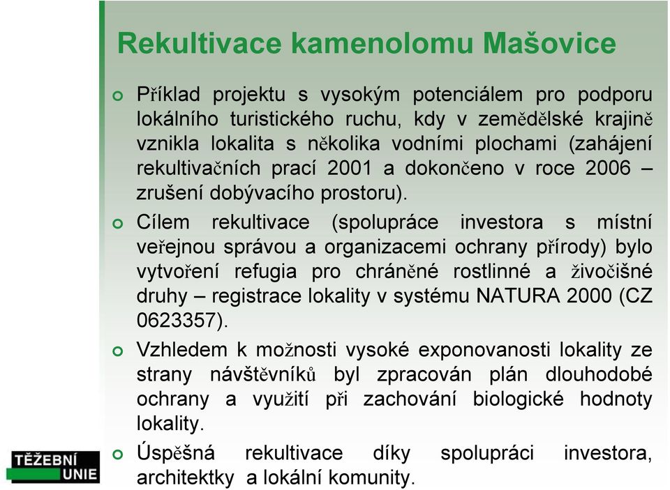 Cílem rekultivace (spolupráce investora s místní veřejnou správou a organizacemi ochrany přírody) bylo vytvoření refugia pro chráněné rostlinné a živočišné druhy registrace lokality