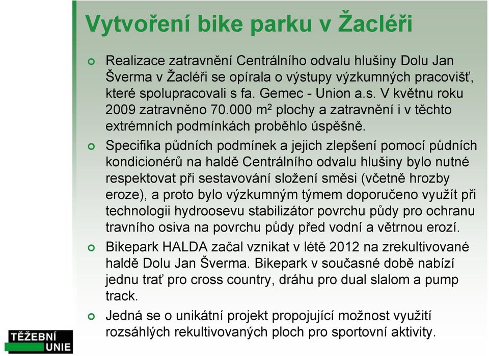 Specifika půdních podmínek a jejich zlepšení pomocí půdních kondicionérů na haldě Centrálního odvalu hlušiny bylo nutné respektovat při sestavování složení směsi (včetně hrozby eroze), a proto bylo