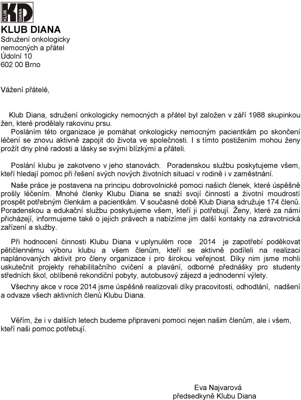 I s tímto postižením mohou ženy prožít dny plné radosti a lásky se svými blízkými a přáteli. Poslání klubu je zakotveno v jeho stanovách.