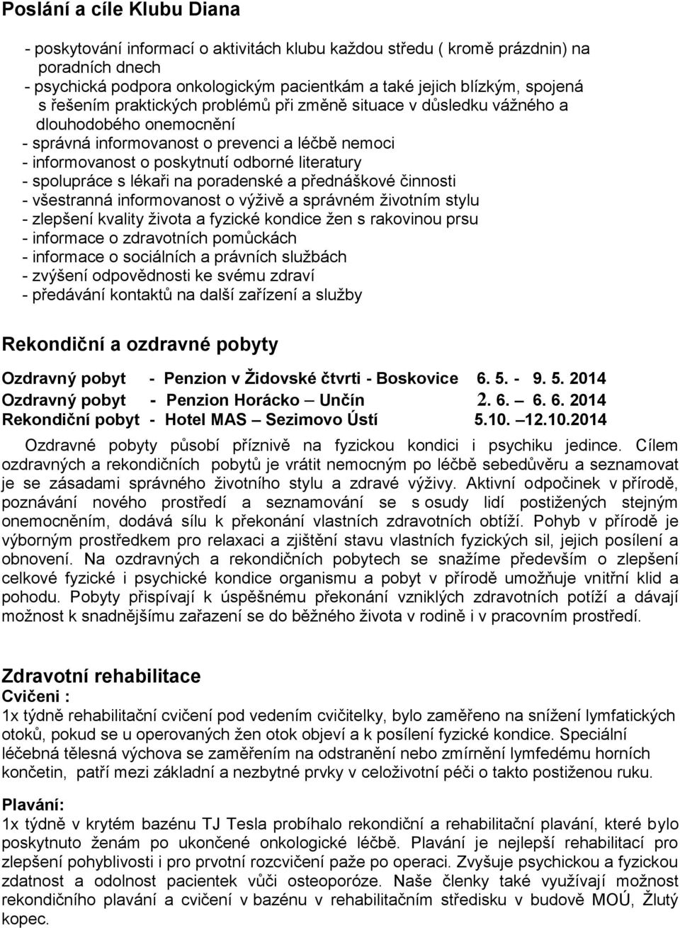spolupráce s lékaři na poradenské a přednáškové činnosti - všestranná informovanost o výživě a správném životním stylu - zlepšení kvality života a fyzické kondice žen s rakovinou prsu - informace o