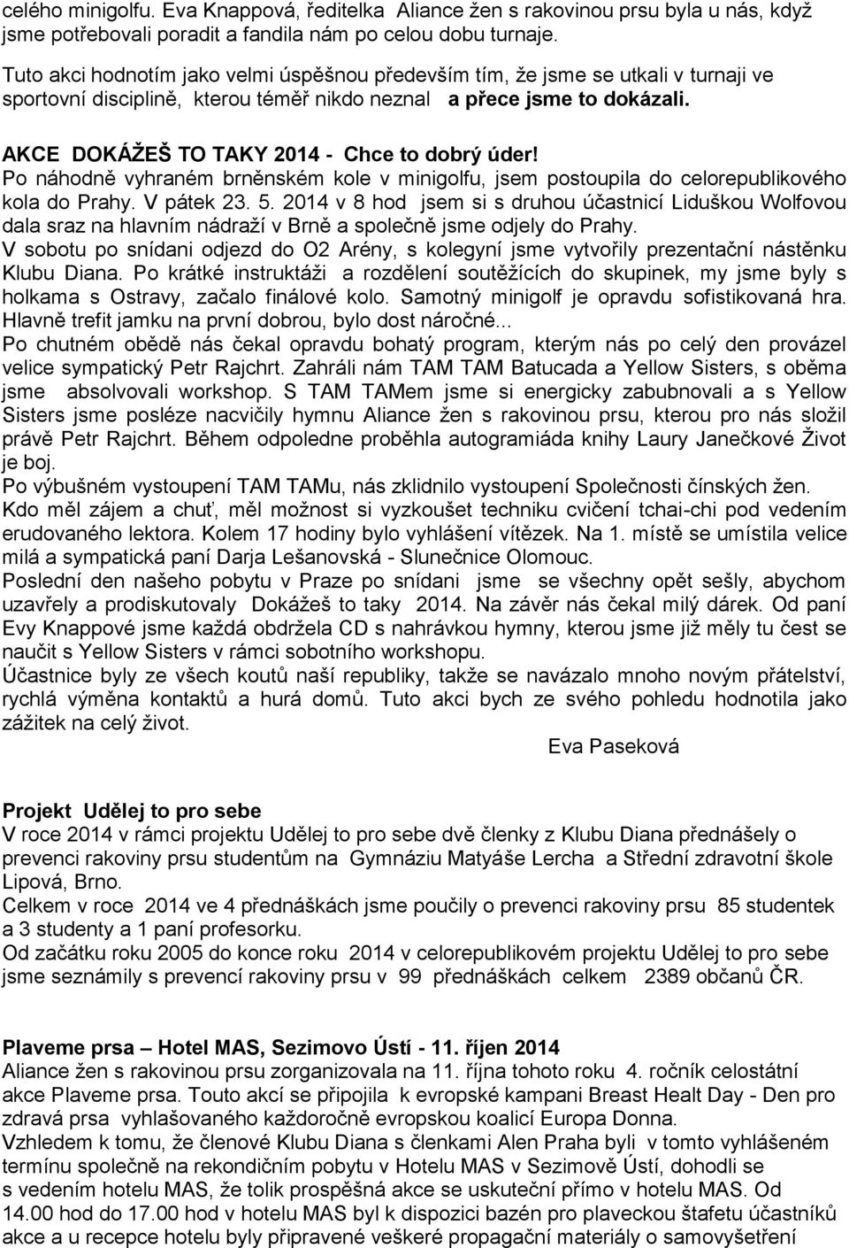 AKCE DOKÁŽEŠ TO TAKY 2014 - Chce to dobrý úder! Po náhodně vyhraném brněnském kole v minigolfu, jsem postoupila do celorepublikového kola do Prahy. V pátek 23. 5.