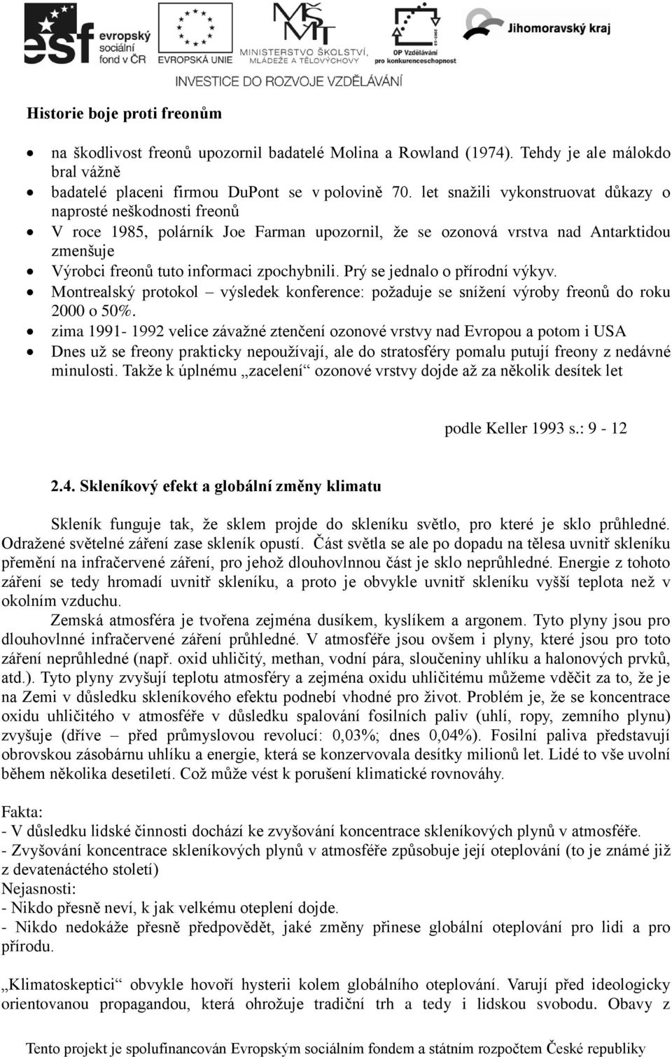 Prý se jednalo o přírodní výkyv. Montrealský protokol výsledek konference: požaduje se snížení výroby freonů do roku 2000 o 50%.