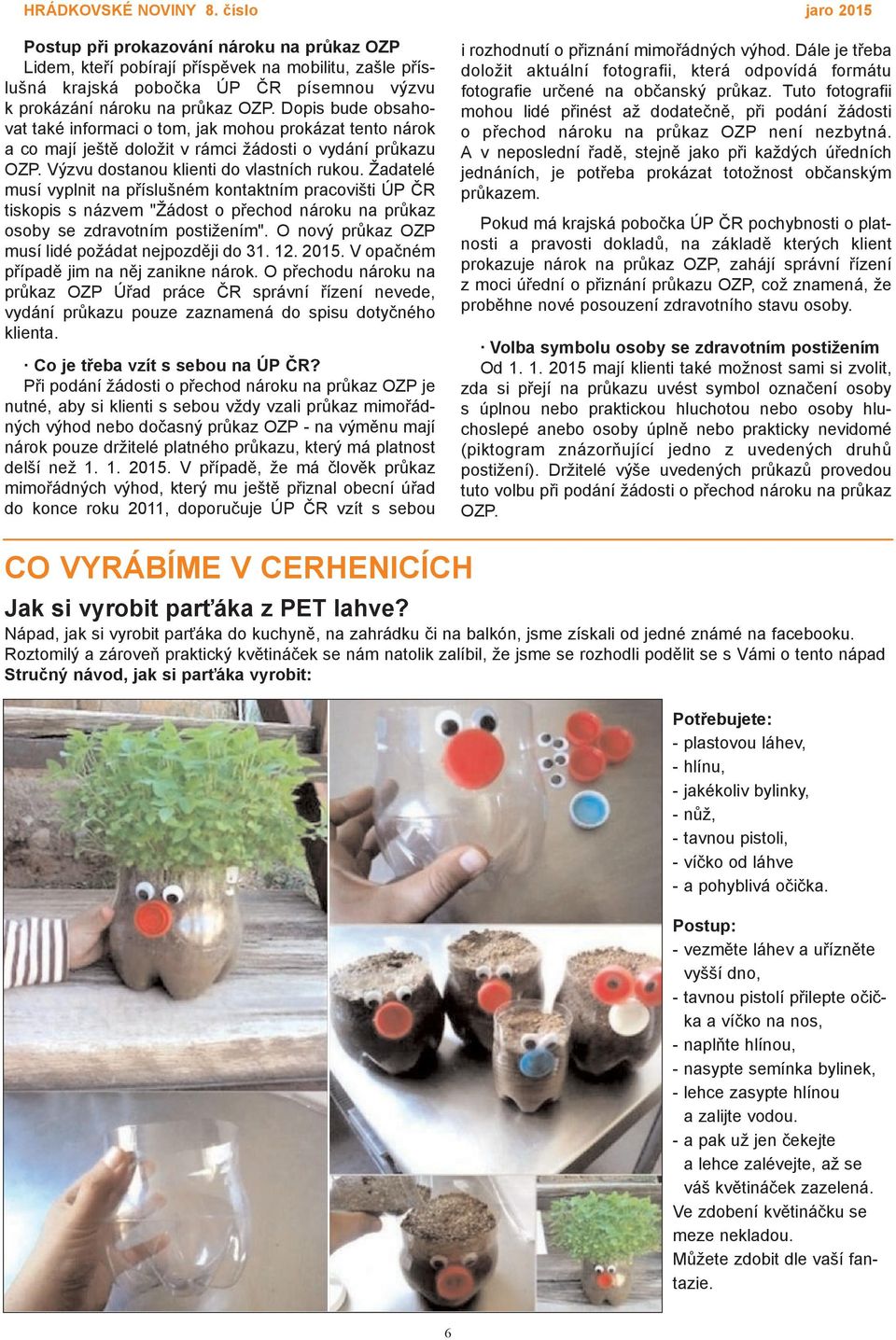 Žadatelé musí vyplnit na příslušném kontaktním pracovišti ÚP ČR tiskopis s názvem "Žádost o přechod nároku na průkaz osoby se zdravotním postižením".