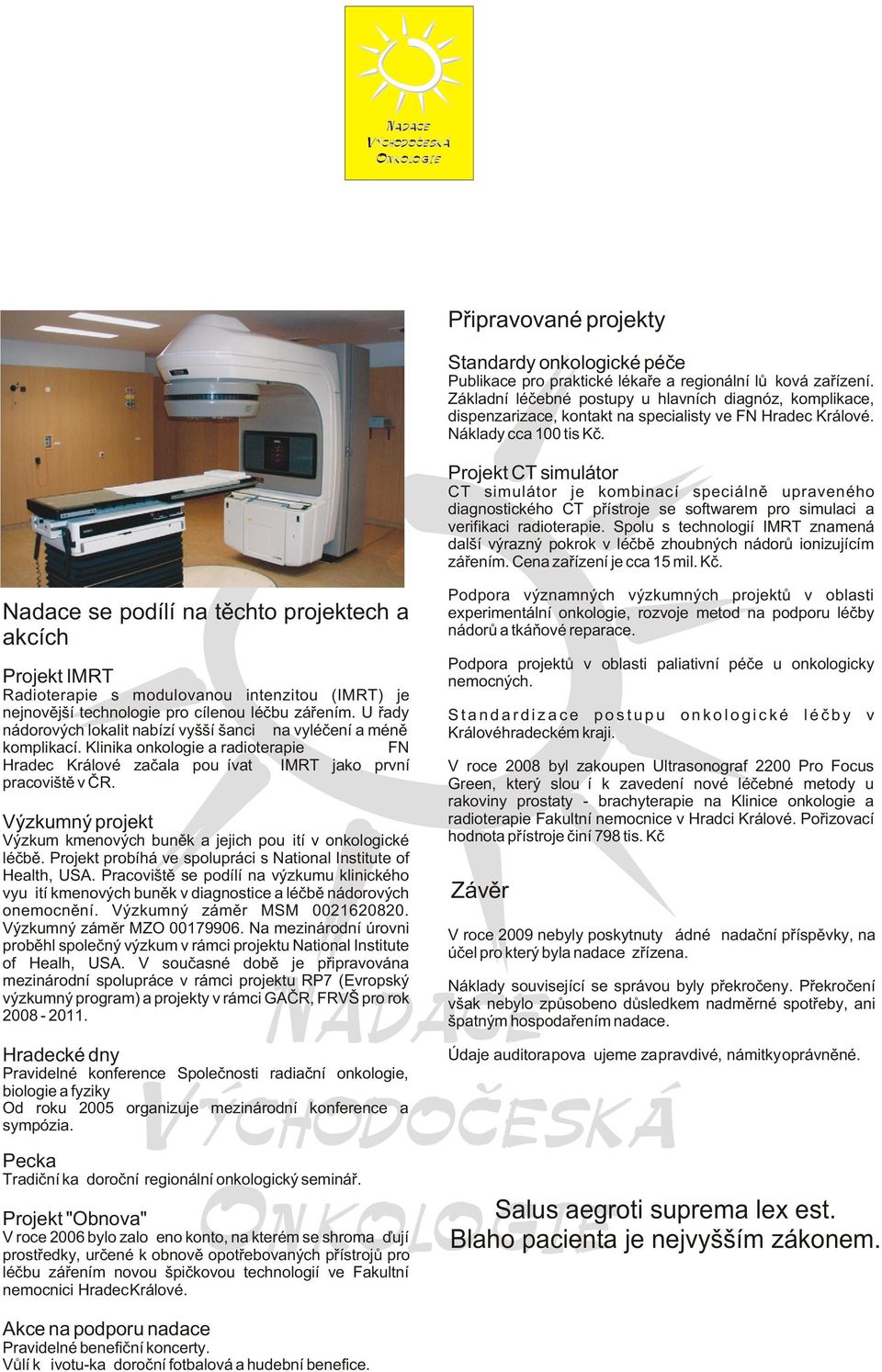 Projekt CT simulátor CT simulátor je kombinací speciálnì upraveného diagnostického CT pøístroje se softwarem pro simulaci a verifikaci radioterapie.