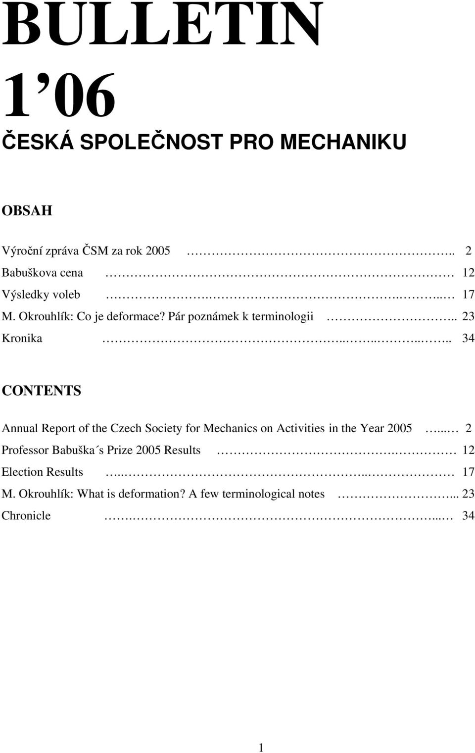 . 23 Kronika........ 34 CONTENTS Annual Report of the Czech Society for Mechanics on Activities in the Year 2005.