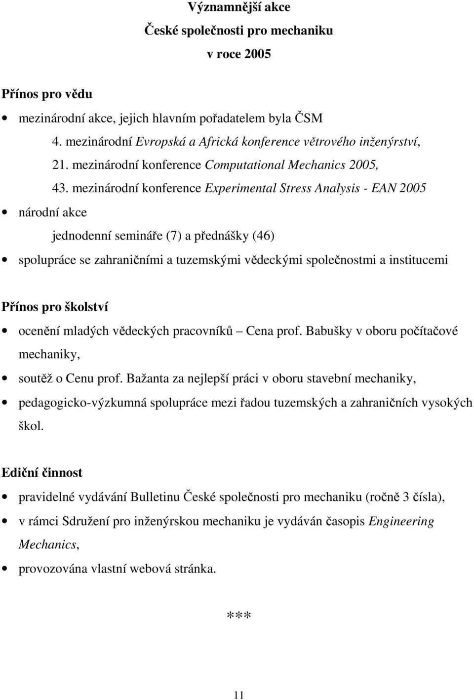 mezinárodní konference Experimental Stress Analysis - EAN 2005 národní akce jednodenní semináře (7) a přednášky (46) spolupráce se zahraničními a tuzemskými vědeckými společnostmi a institucemi