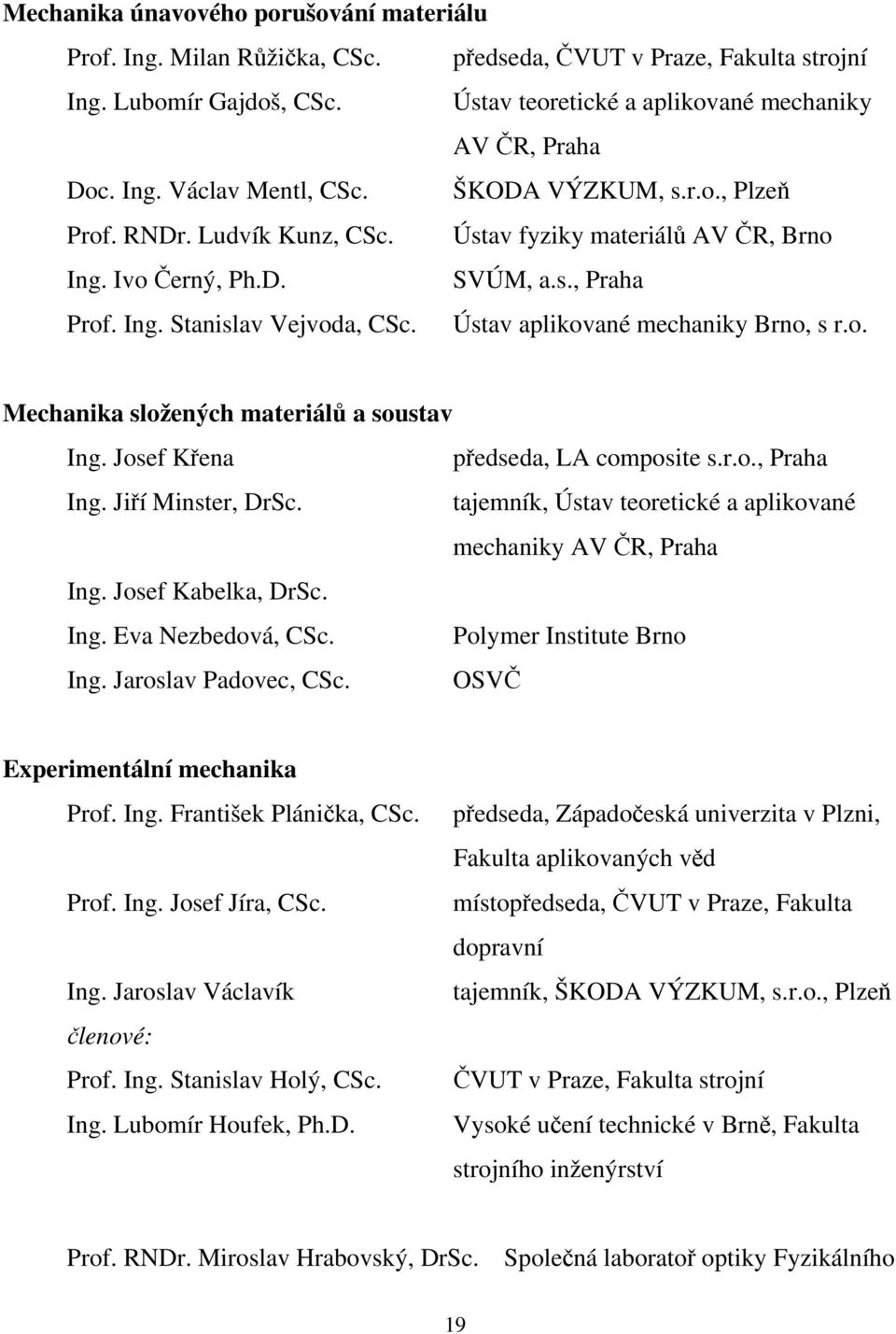 Ústav aplikované mechaniky Brno, s r.o. Mechanika složených materiálů a soustav Ing. Josef Křena předseda, LA composite s.r.o., Praha Ing. Jiří Minster, DrSc.