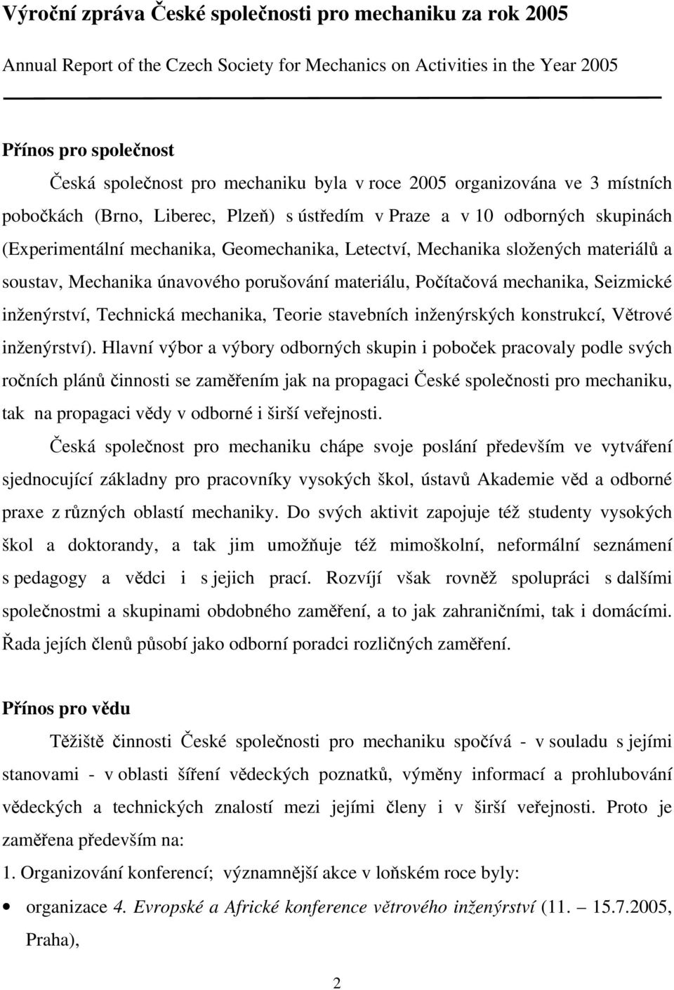 soustav, Mechanika únavového porušování materiálu, Počítačová mechanika, Seizmické inženýrství, Technická mechanika, Teorie stavebních inženýrských konstrukcí, Větrové inženýrství).